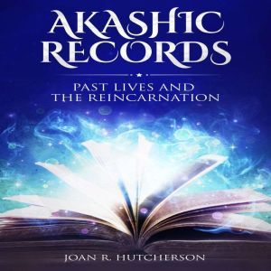 Akashic Records: Past Lives and the Reincarnation, Joan R. Hutcherson