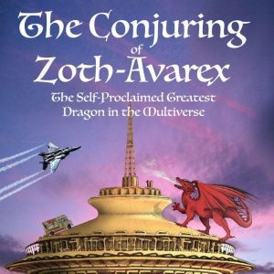 The Conjuring of Zoth-Avarex: The Self-Proclaimed Greatest Dragon in the Multiverse, K.R.R. Lockhaven