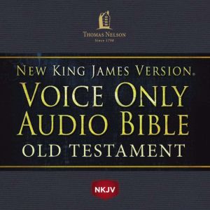 Voice Only Audio Bible - New King James Version, NKJV (Narrated by Bob Souer): Old Testament: Holy Bible, New King James Version, Thomas Nelson
