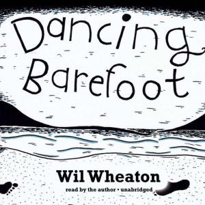 Dancing Barefoot: Five Short but True Stories about Life in the So-Called Space Age, Wil Wheaton