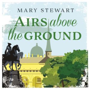 Airs Above the Ground: The suspenseful, romantic story that will sweep you off your feet, Mary Stewart