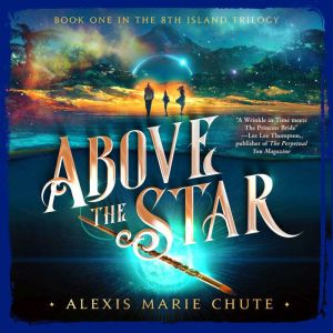 Above the Star: Book One in The 8th Island Trilogy, Alexis Marie Chute