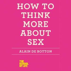 How to Think More About Sex, Alain de Botton