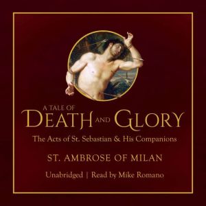 A Tale of Death and Glory: The Acts of Saint Sebastian and His Companions, Saint Ambrose of Milan