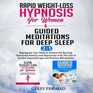 Rapid Weight-Loss Hypnosis for Women & Guided Meditations for Deep Sleep     2-IN-1: Reprogram Your Mind to Achieve Fat Burning, Overcome Anxiety and Depression with The Use of Guided Hypnotherapy and Positive Affirmations, Gerry Prashad