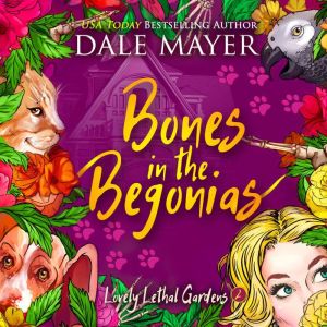 Bones in the Begonias: Book 2: Lovely Lethal Gardens, Dale Mayer