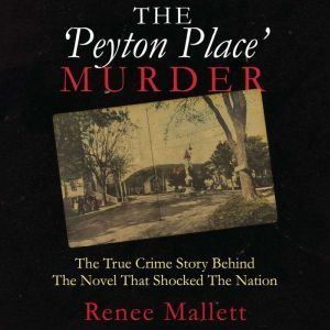 The Peyton Place Murder: The True Crime Story behind the Novel That Shocked the Nation , Renee Mallett