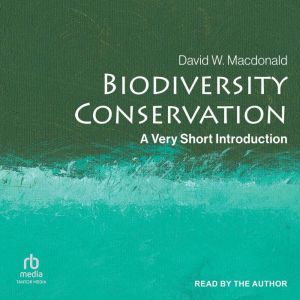 Biodiversity Conservation: A Very Short Introduction, David W. Macdonald