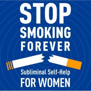 Stop Smoking Forever - For Women: Subliminal Self-Help: Subliminal Self Help, Audio Activation