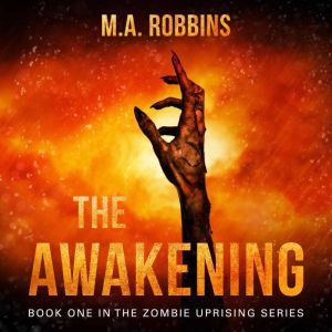 The Awakening: Book One in the Zombie Uprising Series, M.A. Robbins