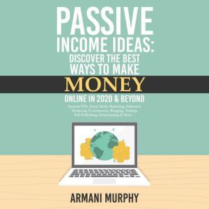 Passive Income Ideas: Discover the Best Ways to Make Money Online in 2020 & Beyond - Amazon FBA, Social Media Marketing, Influencer Marketing, E-Commerce, ... Self-Publishing, Dropshipping & More..., Armani Murphy