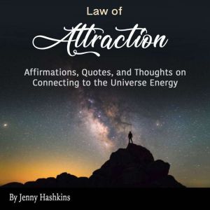 Law of Attraction: Affirmations, Quotes, and Thoughts on Connecting to the Universe Energy, Jenny Hashkins