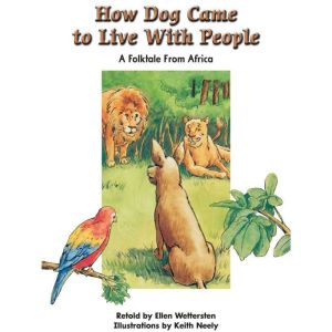 How Dog Came to Live With People: A Folktale from Africa, Ellen Wettersten