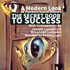 A Modern Look at Florence Scovel Shinn's The Secret Door To Success: With Commentary By Joseph Lumpkin & Breandan Lumpkin, Joseph Lumpkin