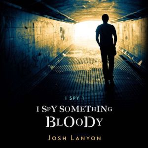 I Spy Something Bloody: I Spy Book 1, Josh Lanyon