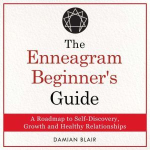 The Enneagram Beginner's Guide: A Roadmap to Self-Discovery, Growth and Healthy Relationships, Damian Blair