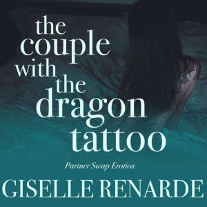 The Couple with the Dragon Tattoo: Partner Swap Erotica, Giselle Renarde