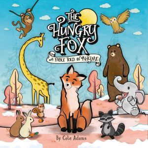 The Hungry Fox: a Fable Told in Rhyme, Cole Adams