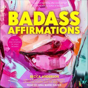 Badass Affirmations: The Wit and Wisdom of Wild Women, Becca Anderson