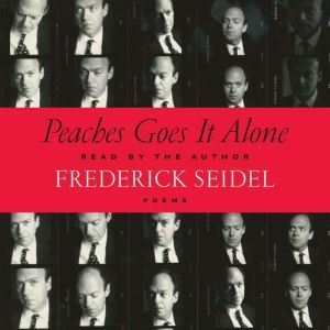 Peaches Goes It Alone: Poems, Frederick Seidel
