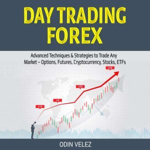 Day Trading Forex: Advanced Techniques & Strategies to Trade Any Market  Options, Futures, Cryptocurrency, Stocks, ETFs, Odin Velez