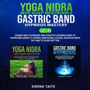 Yoga Nidra Deep Sleep Meditation & Gastric Band Hypnosis Mastery 2-IN-1: Guided Self-Hypnosis and Positive Affirmations to Overcome Anxiety, Stress, Emotional Eating, Dissolve Body Fat and to Sleep Better, Sirena Taite