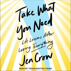Take What You Need: Life Lessons after Losing Everything, Jen Crow