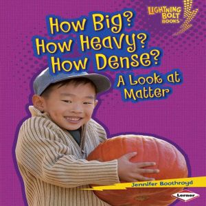 How Big? How Heavy? How Dense?: A Look at Matter, Jennifer Boothroyd