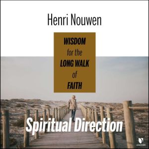 Spiritual Direction: Wisdom for the Long Walk of Faith, Henri J. M. Nouwen