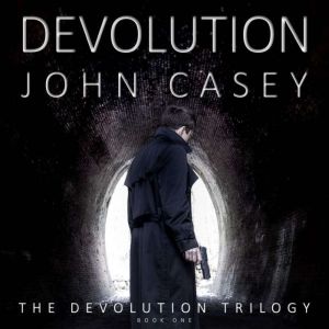 DEVOLUTION: Book One of The Devolution Trilogy, John Casey