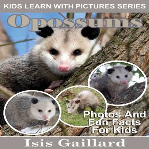 Opossums: Photos and Fun Facts for Kids, Isis Gaillard