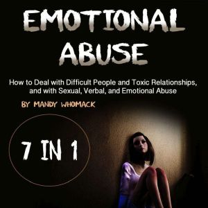 Emotional Abuse: How to Deal with Difficult People in Toxic Relationships and with Sexual, Verbal, and Emotional Abuse, Mandy Whomack