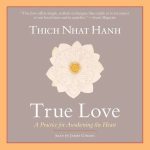 True Love: A Practice for Awakening the Heart, Thich Nhat Hanh