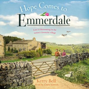 Hope Comes to Emmerdale: a heartwarming and romantic wartime story (Emmerdale, Book 4), Kerry Bell