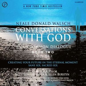 Conversations with God: An Uncommon Dialogue: Creating Your Future in the Eternal Moment; Sane Sex, Sacred Sex, Neale Walsch