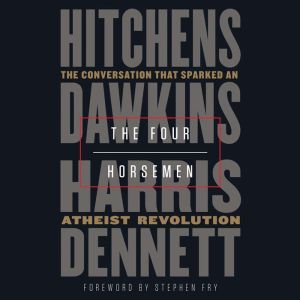 The Four Horsemen: The Conversation That Sparked an Atheist Revolution, Christopher Hitchens