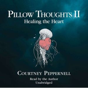 Pillow Thoughts II: Healing the Heart, Courtney Peppernell