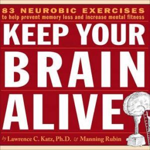 Keep Your Brain Alive: Neurobic Exercises to Help Prevent Memory Loss and Increase Mental Fitness, Lawrence C. Katz