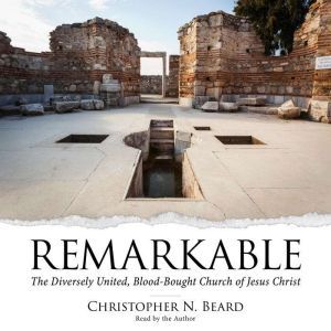 Remarkable: The Diversely United, Blood-Bought Church of Jesus Christ, Christopher N. Beard