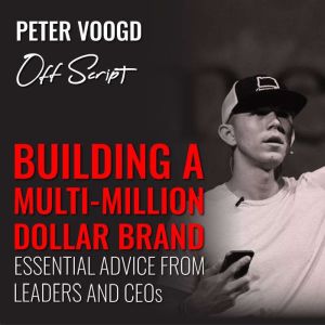 Building a Multi-Million Dollar Brand: Essential Advice from Leaders and CEOs, Peter Voogd