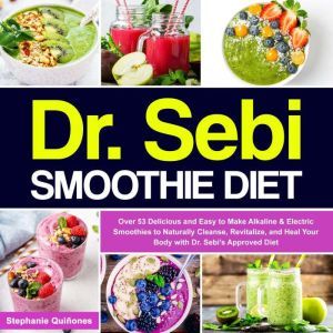 Dr. Sebi Smoothie Diet: Over 53 Delicious and Easy to Make Alkaline & Electric Smoothies to Naturally Cleanse, Revitalize, and Heal Your Body with Dr. ... Diet, Stephanie Quinones