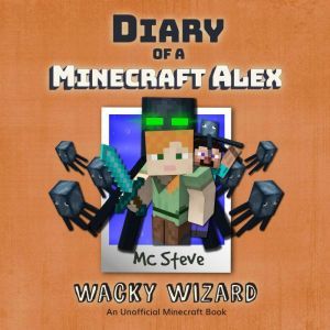 Diary Of A Minecraft Alex Book 4 - Wacky Wizard: An Unofficial Minecraft Book, MC Steve