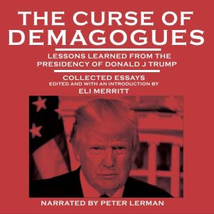 The Curse of Demagogues: Lessons Learned from the Presidency of Donald J. Trump, Eli Merritt
