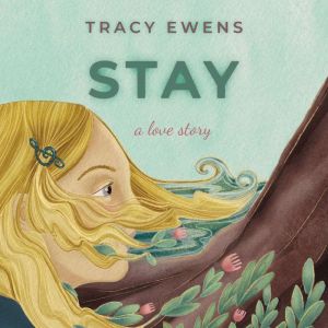 Stay: A Love Story, Tracy Ewens