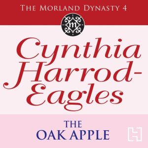 The Oak Apple: The Morland Dynasty, Book 4, Cynthia Harrod-Eagles