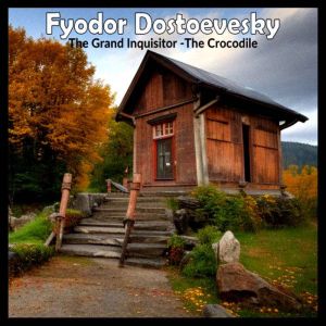 Fyodor Dostoyevsky - The Crocodile and The Grand Inquisitor, Fyodor Dostoyevsky