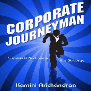 Corporate Journeyman: Success Is No Rhyme It Is Strategy, Kamini Arichandran