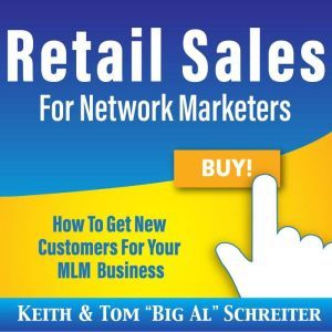 Retail Sales for Network Marketers: How to Get New Customers for Your MLM Business, Keith Schreiter