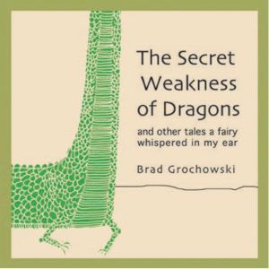 The Secret Weakness of Dragons, Brad Grochowski