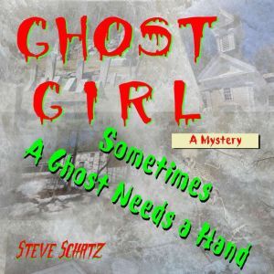 Ghost Girl | A Mystery: Sometimes a Ghost Needs a Hand, Steve Schatz